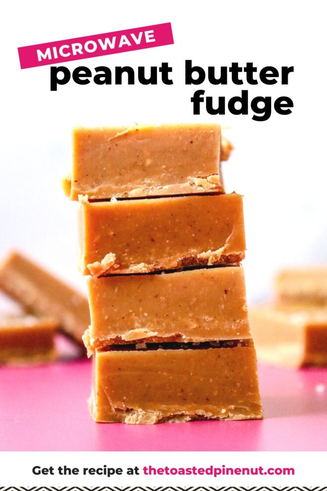 This is a vertical image looking from the side at a stack of 4 peanut butter fudge squares stacked. The stack sits on a deep pink surface with more squares blurred in the white background. Text overlay reads "microwave peanut butter fudge" at the top and "get the recipe at thetoastedpinenut.com" at the bottom.